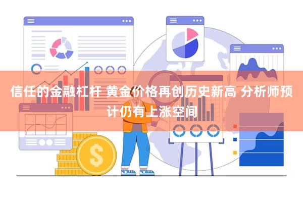 信任的金融杠杆 黄金价格再创历史新高 分析师预计仍有上涨空间