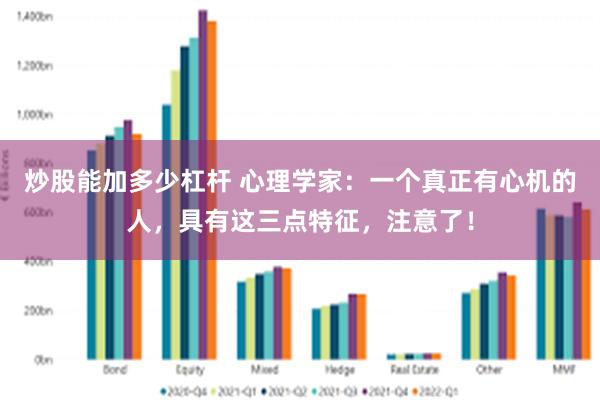 炒股能加多少杠杆 心理学家：一个真正有心机的人，具有这三点特征，注意了！