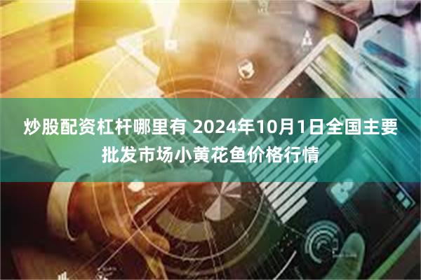 炒股配资杠杆哪里有 2024年10月1日全国主要批发市场小黄花鱼价格行情